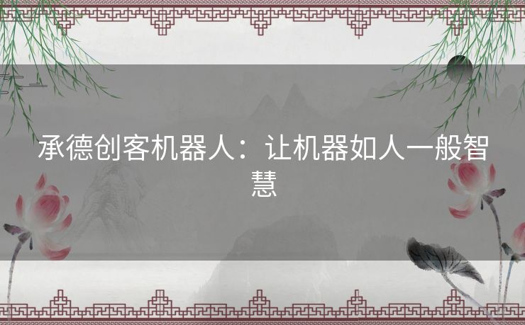 承德创客机器人：让机器如人一般智慧