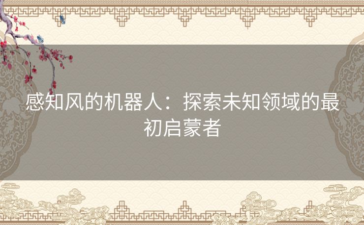感知风的机器人：探索未知领域的最初启蒙者