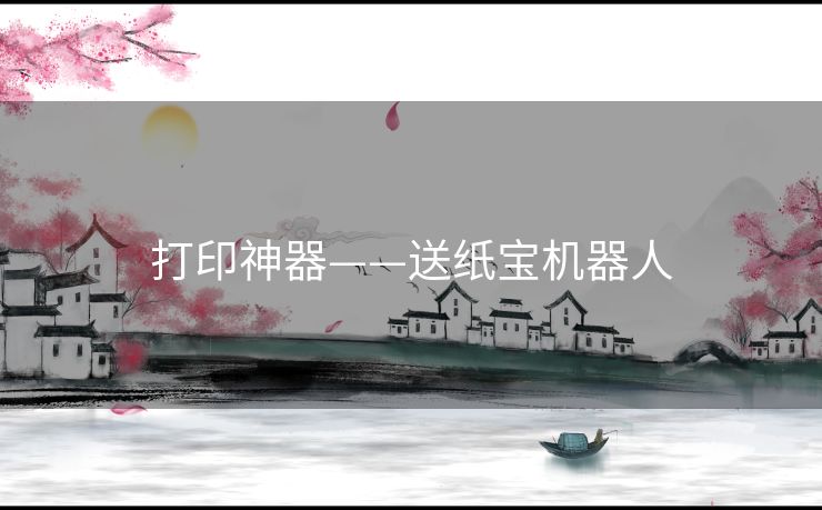 打印神器——送纸宝机器人
