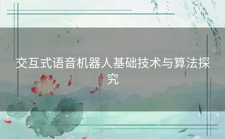 交互式语音机器人基础技术与算法探究