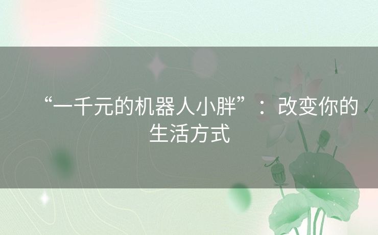 “一千元的机器人小胖”：改变你的生活方式