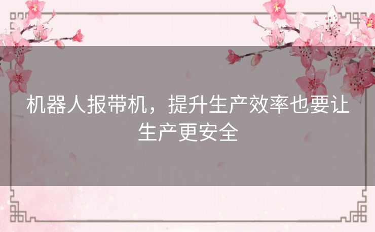 机器人报带机，提升生产效率也要让生产更安全