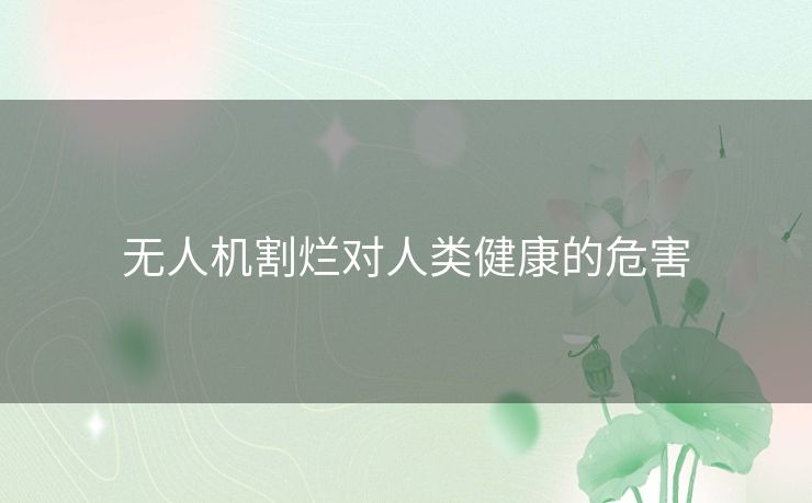 无人机割烂对人类健康的危害