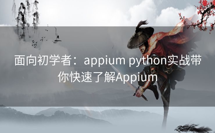 面向初学者：appium python实战带你快速了解Appium