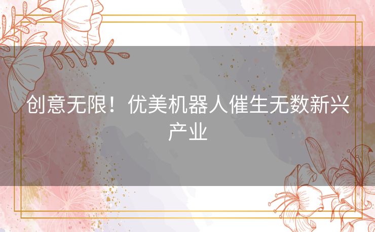 创意无限！优美机器人催生无数新兴产业