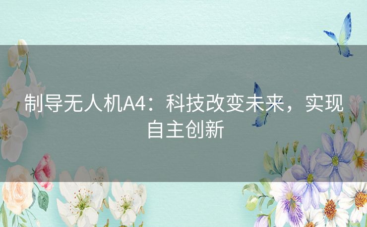 制导无人机A4：科技改变未来，实现自主创新