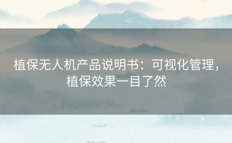 植保无人机产品说明书：可视化管理，植保效果一目了然