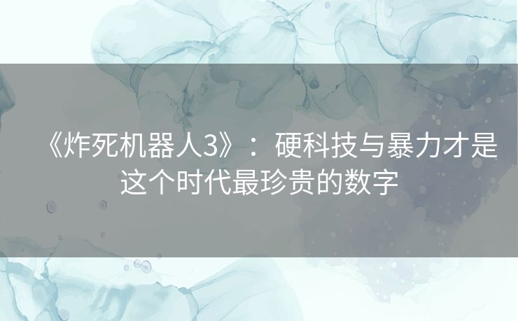 《炸死机器人3》：硬科技与暴力才是这个时代最珍贵的数字