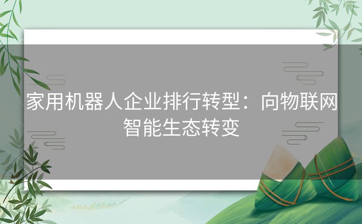 家用机器人企业排行转型：向物联网智能生态转变