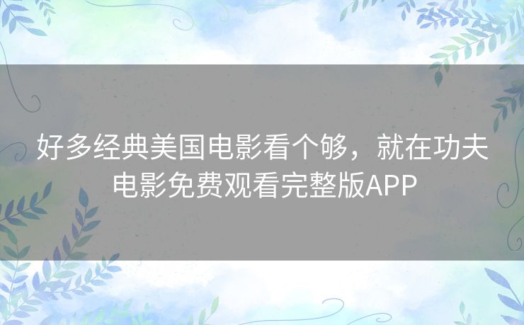 好多经典美国电影看个够，就在功夫电影免费观看完整版APP