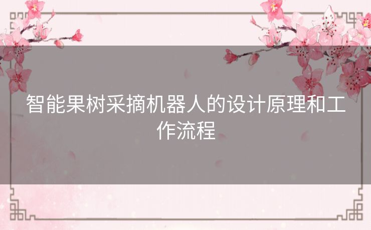 智能果树采摘机器人的设计原理和工作流程