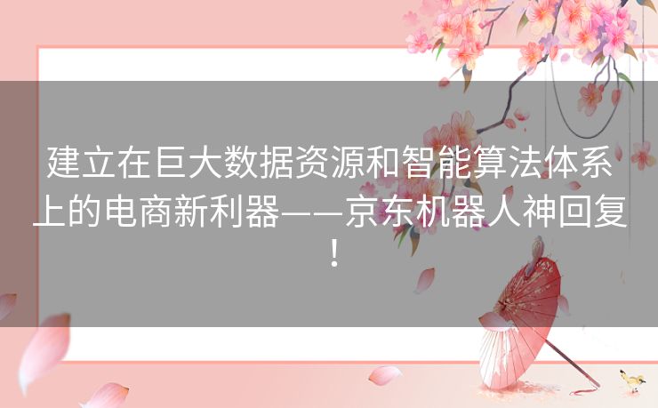 建立在巨大数据资源和智能算法体系上的电商新利器——京东机器人神回复！