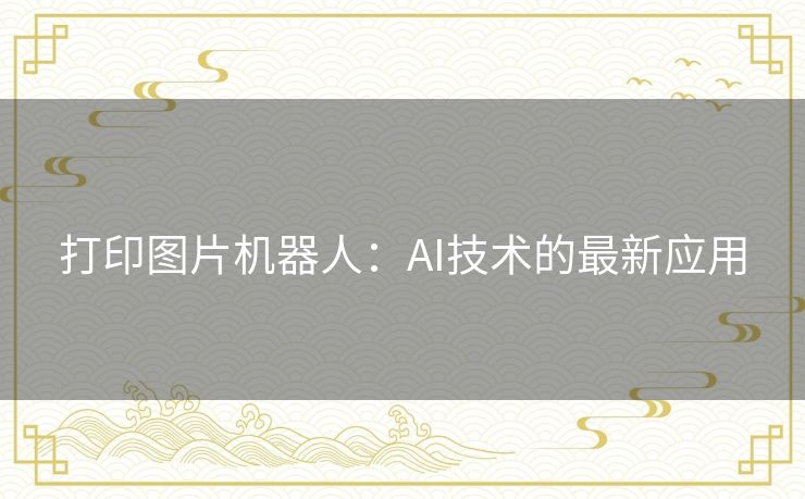 打印图片机器人：AI技术的最新应用
