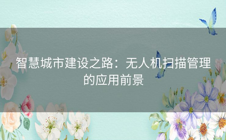 智慧城市建设之路：无人机扫描管理的应用前景