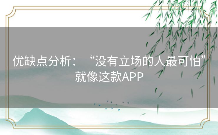 优缺点分析：“没有立场的人最可怕”就像这款APP