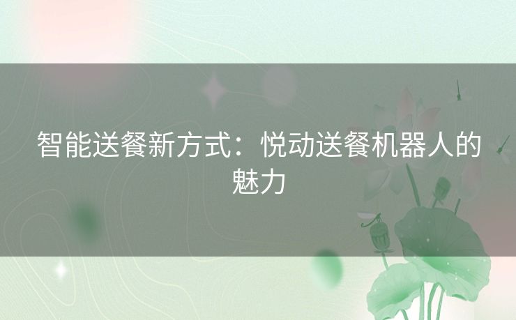 智能送餐新方式：悦动送餐机器人的魅力
