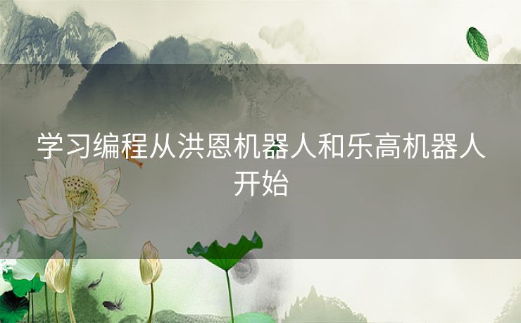 学习编程从洪恩机器人和乐高机器人开始