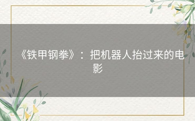 《铁甲钢拳》：把机器人抬过来的电影