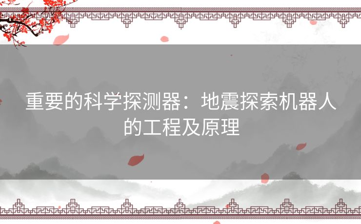 重要的科学探测器：地震探索机器人的工程及原理