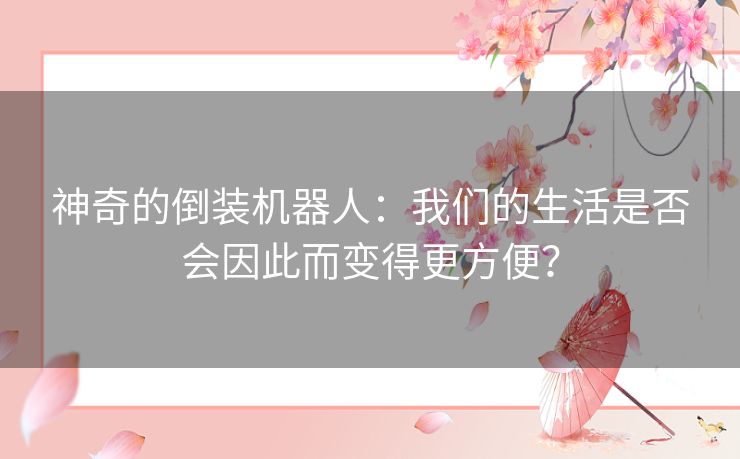 神奇的倒装机器人：我们的生活是否会因此而变得更方便？