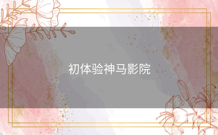 初体验神马影院
