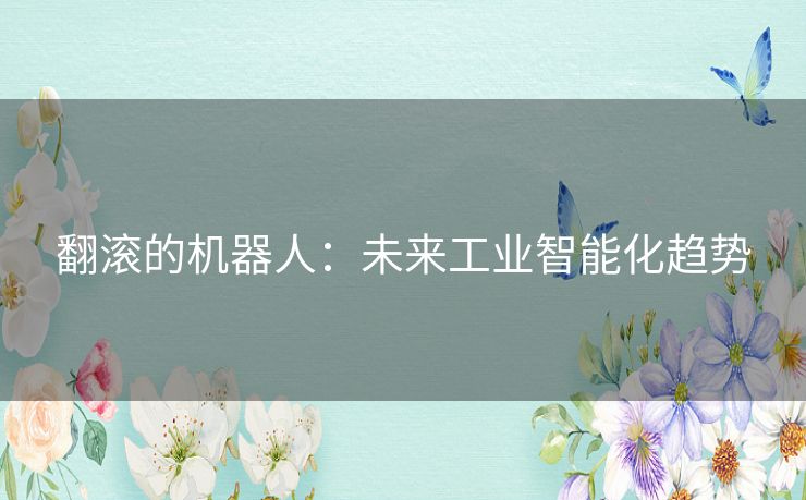 翻滚的机器人：未来工业智能化趋势