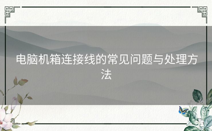 电脑机箱连接线的常见问题与处理方法