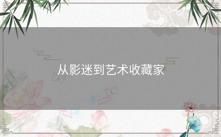 从影迷到艺术收藏家