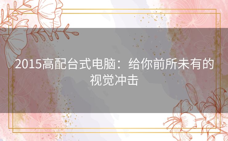 2015高配台式电脑：给你前所未有的视觉冲击