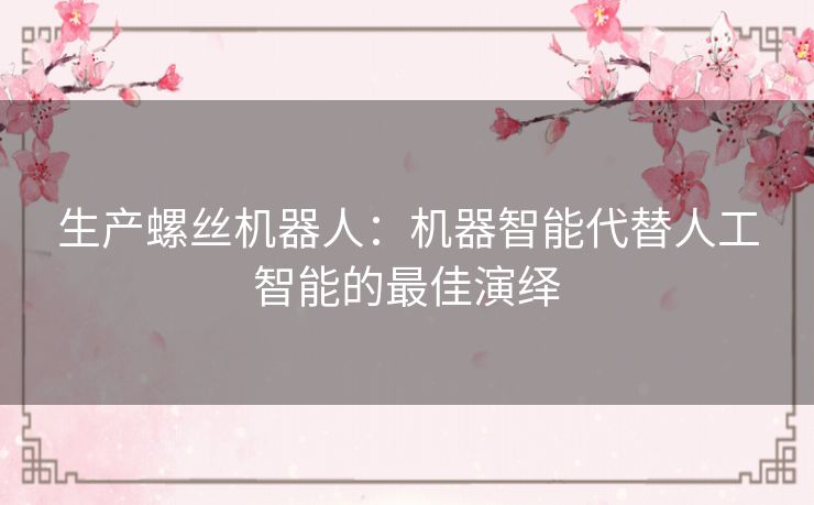 生产螺丝机器人：机器智能代替人工智能的最佳演绎