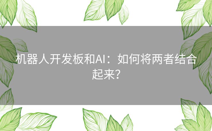 机器人开发板和AI：如何将两者结合起来？