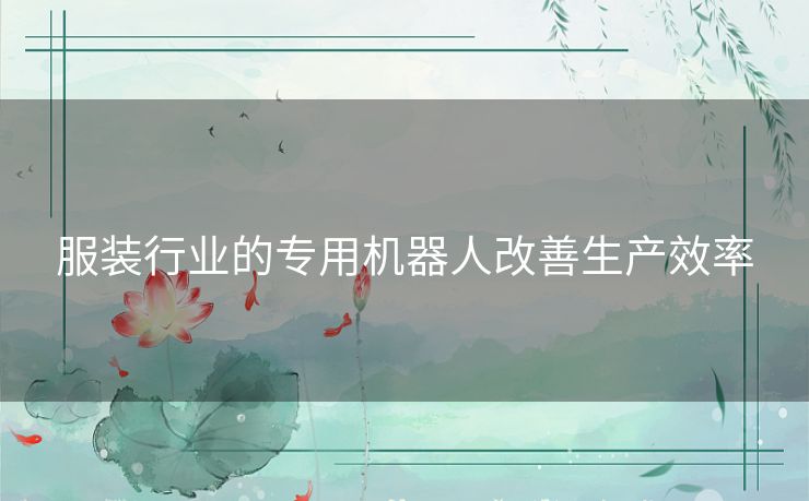 服装行业的专用机器人改善生产效率