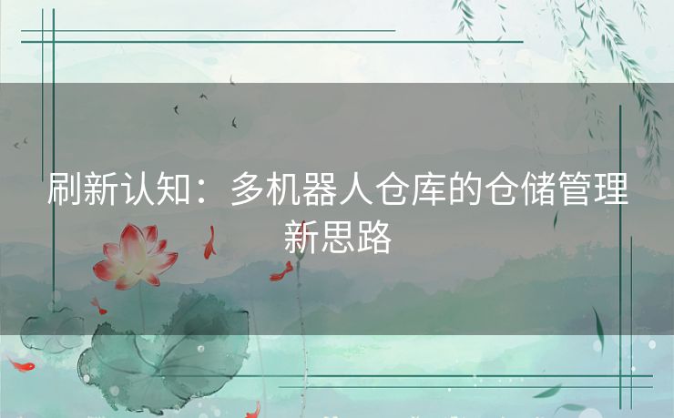 刷新认知：多机器人仓库的仓储管理新思路