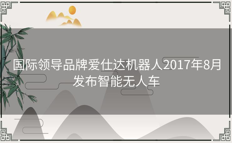 国际领导品牌爱仕达机器人2017年8月发布智能无人车