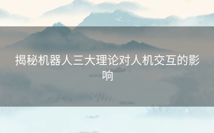 揭秘机器人三大理论对人机交互的影响